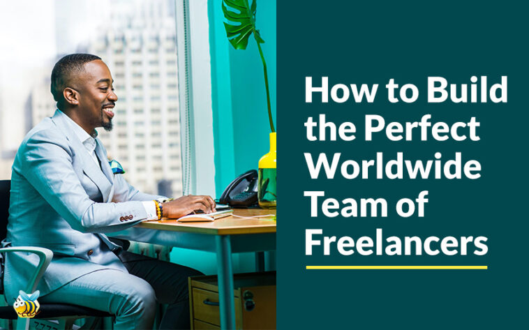 How to Build the Perfect Worldwide Team of Freelancers